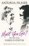 Antonia Fraser - Must You Go ? - My Life with Harold Pinter.