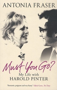 Antonia Fraser - Must You Go ? - My Life with Harold Pinter.