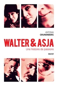 Antonia Grunenberg - Walter & Asja - Une histoire de passions.