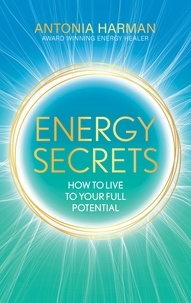 Antonia Harman - Energy Secrets - How to Live to Your Full Potential.