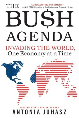 Antonia Juhasz - The Bush Agenda - Invading the World, One Economy at a Time.
