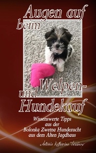 Antonia Katharina Tessnow - Augen auf beim Welpen- und Hundekauf - Wissenswerte Tipps aus der Bolonka Zwetna Hundezucht aus dem Alten Jagdhaus.