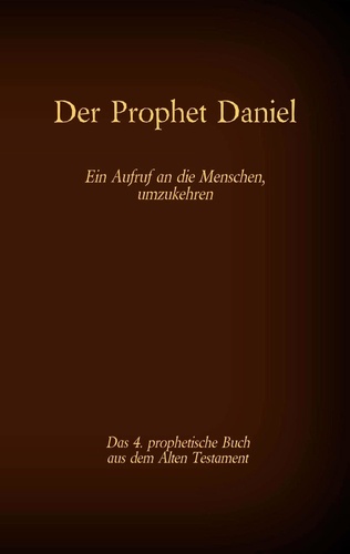 Der Prophet Daniel, das 4. prophetische Buch aus dem Alten Testament der BIbel. Ein Aufruf an die Menschen, umzukehren