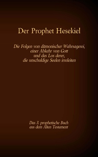 Der Prophet Hesekiel, das 3. prophetische Buch aus dem Alten Testament der BIbel. Die Folgen von dämonischer Wahrsagerei, einer Abkehr von Gott und das Los derer, die unschuldige Seelen irreleiten