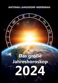 Antonia Langsdorf-Merriman - Das große Jahreshororoskop 2024 - Die Tendenzen für die 12 Sternzeichen.