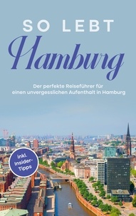 Antonia Meinecke - So lebt Hamburg - Der perfekte Reiseführer für einen unvergesslichen Aufenthalt in Hamburg - inkl. Insider-Tipps.