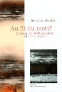 Antonia Soulez - Au fil du motif - Autour de Wittgenstein et la musique.