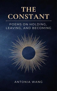 The Constant: Poems on Holding, Leaving, and Becoming