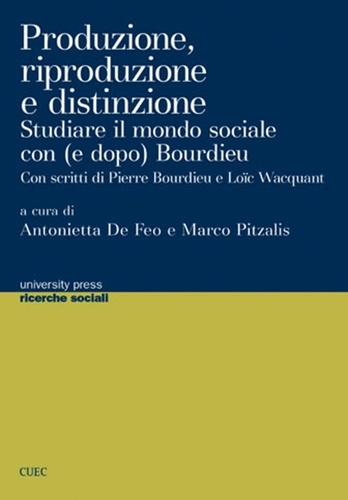 Antonietta De Feo et Marco Pitzalis - PRODUZIONE, RIPRODUZIONE, DISTINZIONE.  Studiare il mondo sociale con (e dopo) Bourdieu..