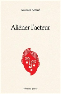 Antonin Artaud - Aliéner l'acteur.