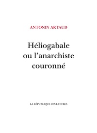 Antonin Artaud - Héliogabale ou l'anarchiste couronné.