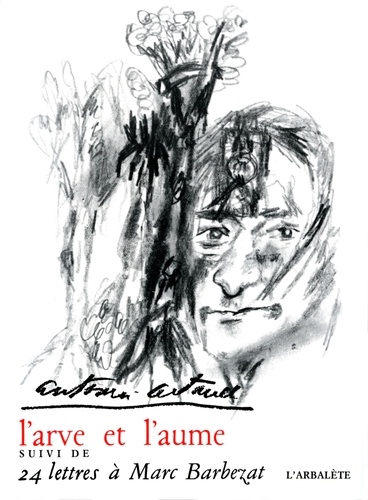 Antonin Artaud - L'Arve Et L'Aume/24 Lettres A Marc Barbezat.
