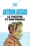 Antonin Artaud - Le théâtre et son double - Suivi de Le théâtre de Séraphin.