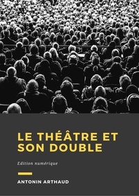 Antonin Artaud - Le théâtre et son double - Édition Numérique.