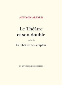Antonin Artaud - Le théâtre et son double - Suivi de Le Théâtre de Séraphin.