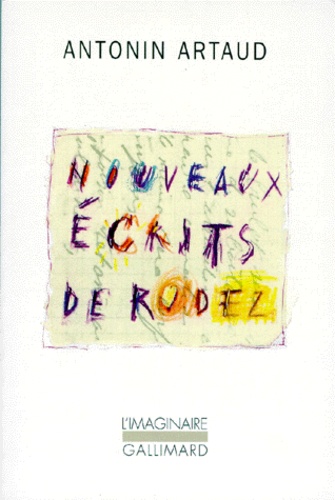 Antonin Artaud - Nouveaux écrits de Rodez - Lettres au docteur Ferdière 1943-1946 et autres textes inédits suivis de six lettres à Marie Dubuc 1935-1937.