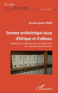 Antonin Benoît Diouf - Somme archivistique issue d'Afrique et d'ailleurs - Contribution à l'éveil de tous sur l'importance des mémoires documentaires.
