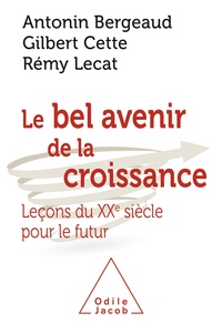 Antonin Bergeaud et Gilbert Cette - Le Bel Avenir de la croissance - Leçons du XXe siècle pour le futur.