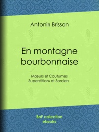 Antonin Brisson - En montagne bourbonnaise - Moeurs et Coutumes -  Superstitions et Sorciers.