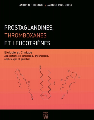 Antonin F Hornych et Jacques-Paul Borel - Prostaglandines, thromboxanes et leucotriènes - Biologie et clinique. Application en cardiologie, pneumologie, néphorologie et gériatrie.