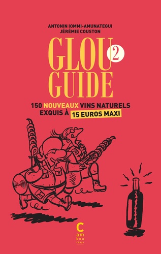 Glou Guide 2. 150 nouveaux vins naturels exquis à 15 euros maxi