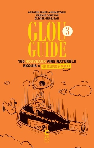 Glou Guide 3. 150 nouveaux vins naturels exquis à 15 euros maxi