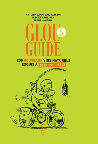 Glou Guide 5. 200 nouveaux vins naturels exquis à 20 euros maxi