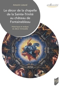 Antonin Liatard - Le décor de la chapelle de la Sainte-Trinité au château de Fontainebleau - Historique et analyse du décor immeuble.