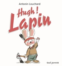Antonin Louchard - Hugh ! Lapin.
