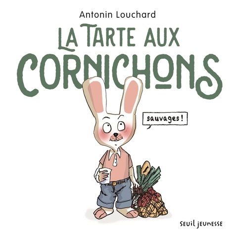 La tarte aux cornichons sauvages de Antonin Louchard - Album - Livre -  Decitre