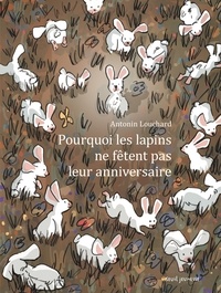 Antonin Louchard - Pourquoi les lapins ne fêtent pas leur anniversaire.