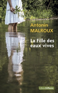 Antonin Malroux - La fille des eaux vives.