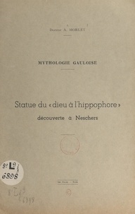 Antonin Morlet et  Breuly - Mythologie gauloise : statue du "dieu à l'hippophore", découverte à Neschers.