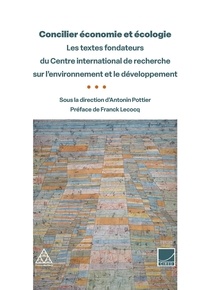 Antonin Pottier - Concilier économie et écologie - Les textes fondateurs du Centre international de recherche sur l'environnement et le développement.