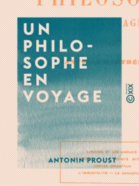 Antonin Proust - Un philosophe en voyage.