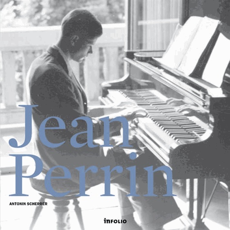 Antonin Scherrer - Jean Perrin. Promenade rhapsodique au fil d'un homme et d'une oeuvre (CD offert).