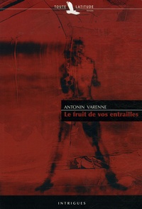 Antonin Varenne - Le fruit de vos entrailles. 1 CD audio