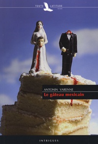 Antonin Varenne - Le gâteau mexicain.