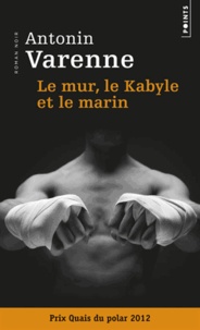 Antonin Varenne - Le mur, le Kabyle et le marin.