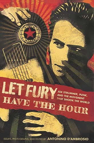 Let Fury Have the Hour. Joe Strummer, Punk, and the Movement that Shook the World