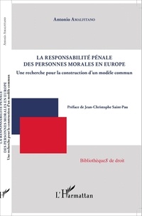 Antonio Amalfitano - La responsabilité pénale des personnes morales en Europe - Une recherche pour la construction d'un modèle commun.