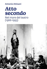Antonio Attisani - Atto secondo - Nel mare del teatro (1966-1993).