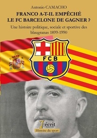 Antonio Camacho - Franco a-t-il empeché le FC Barcelone de gagner ? - Une histoire politique, sociale et sportive des Blaugranas 1899-1990.