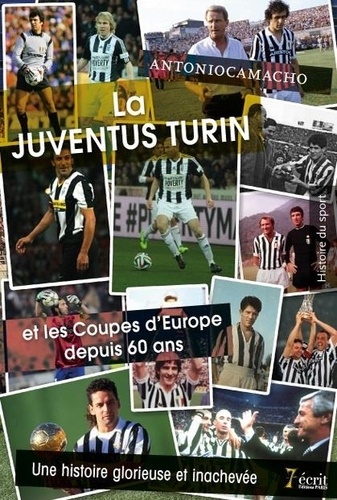 Antonio Camacho - La Juventus Turin et les coupes d'Europe depuis 60 ans - Une histoire glorieuse et inachevée.