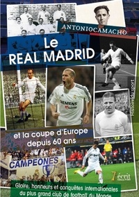 Antonio Camacho - Le Real Madrid et la coupe d'Europe depuis soixante ans - Gloire, honneurs et conquêtes internationales du plus grand club du monde.