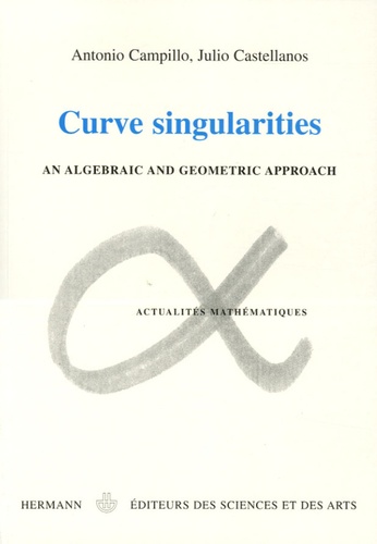 Antonio Campillo et Julio Castellanos - Curves singularities - An algebraic and geometric approach, édition en anglais.