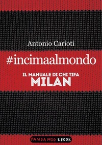 #incimaalmondo. Il manuale di chi tifa Milan