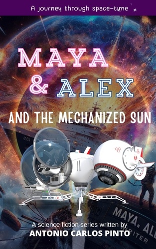  Antonio Carlos Pinto - Maya &amp; Alex And the Mechanized Sun - Maya &amp; Alex, #1.