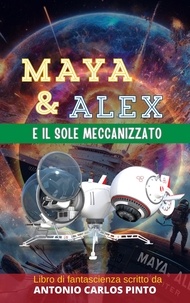  Antonio Carlos Pinto - Maya e Alex e il sole meccanizzato - Maya &amp; Alex, #1.