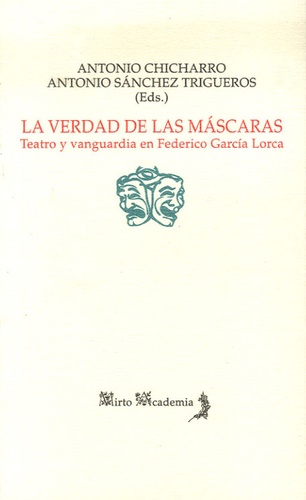 Antonio Chicharro - La Verdad de las Mascaras - Teatro y vanguardia en Federico Garcia Lorca.